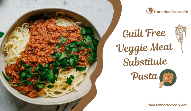 Vegetarian Substitutes of Your Favourite Meaty Pasta Dishes